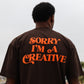 "Sorry I'm A Creative" TEE - PUFF PRINT (BROWN)